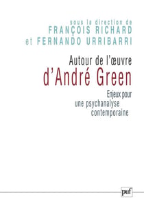 Autour de l'oeuvre d'André Green - enjeux pour une psychanalyse contemporaine