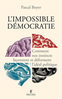L'Impossible démocratie : Comment nos instincts façonnent et déforment l'idéal politique