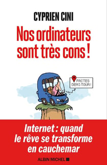 Nos ordinateurs sont très cons ! - Internet : quand le rêve se transforme en cauchemar