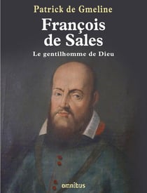 François de Sales - le gentilhomme de Dieu