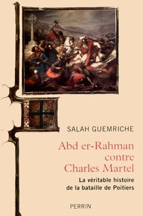 Abd er-rahman contre charles martel - la véritable histoire de la bataille de poitiers