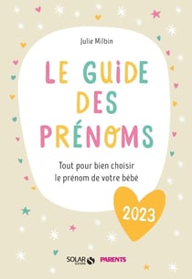 Le guide des prénoms : tout pour bien choisir le prénom de votre bébé (édition 2023)