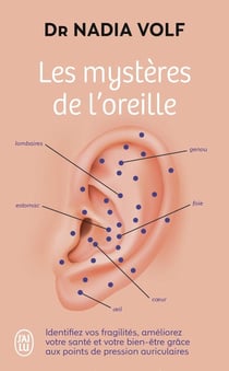 Les mystères de l'oreille : identifiez vos fragilités, améliorez votre santé et votre bien-être grâce aux points de pression auriculaires