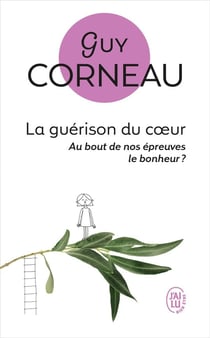 La guerison du coeur - au bout de nos epreuves, le bonheur ?