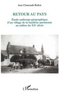 Retour au pays : Etude anthropo-géographique d'un village de la banlieue parisienne au milieu du XXème siècle