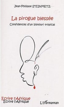 La pirogue blessée - confidences d'un bistouri tropical