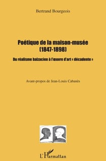 Poétique de la maison musée 1847-1898 du réalisme balzacien à l'oeuvre d'art décadente