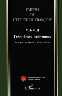 Cahiers de littérature française Tome 7-Tome 8 - décadents méconnus