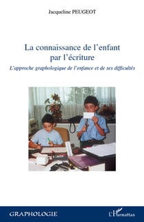 Connaissance de l'enfant par l'écriture - l'approche graphologique de l'enfance et de ses difficultés