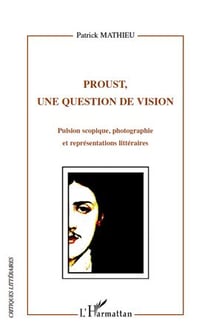 Proust, une question de vision - pulsion scopique - photographie et représentations littéraires