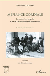 Méfiance coridale - les relations franco-espagnoles de la fin du XIX siècle à la Première Guerre mondiale t.3 - les relations économiques