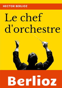 Le chef d'orchestre : extrait du grand traité d'instrumentation et d'orchestration modernes