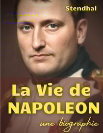La vie de Napoléon : une biographie de l'empereur des francais par Stendhal