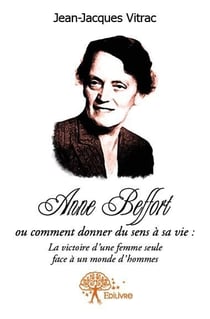 Anne beffort ou comment donner du sens a sa vie : la victoire d'une femme seule face à un monde d'hommes