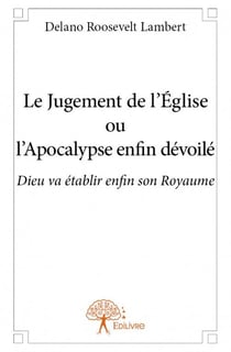 Le jugement de l'eglise ou l'apocalypse enfin dévoilé - dieu va établir enfin son royaume