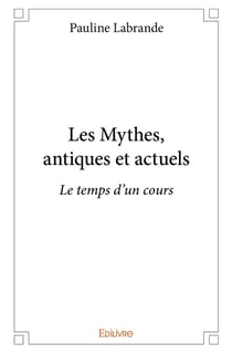 Les Mythes, antiques et actuels : Le temps d'un cours