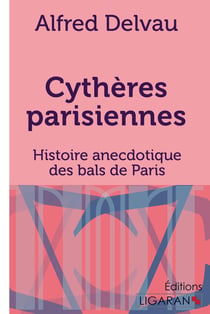 Cythères parisiennes - histoire anecdotique des bals de Paris