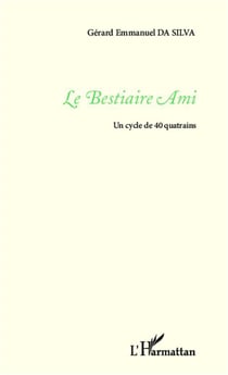 Le bestiaire ami - un cycle de 40 quatrains