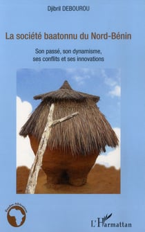 La société baatonnu du Nord-Bénin : Son passé, son dynamisme, ses conflits et ses innovations