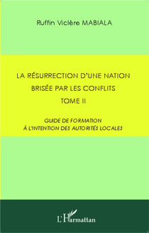 La résurrection d'une nation brisée par les conflits Tome 2 - guide de formation à l'intention des autorités locales