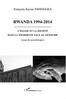 Rwanda 1994-2014 - l'eglise et la société dans la tourmente face au génocide - essai de sociothérapie