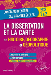 La dissertation et la carte en histoire, géographie et géopolitique - concours d'entrée des grandes écoles - ECS 1&2