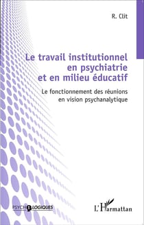 Travail institutionnel en  psychiatrie et en milieu éducatif - le fonctionnement des reunions en vision psychanalytique