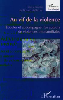 Au vif de la violence - écouter et accompagner les auteurs de violences intrafamiliales
