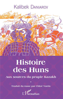 Histoire des Huns - aux sources du peuple Kazakh