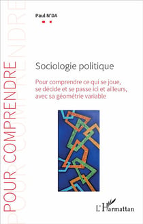 Sociologie politique - pour comprendre ce qui se joue, se décide et se passe ici et ailleurs avec sa géométrie variable