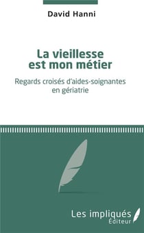 La vieillesse est mon métier - regards croisés d'aides-soignantes en gériatrie