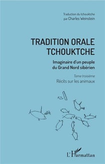 Tradition orale tchouktche t.3 - récits sur les animaux imaginaire d'un peuple du Grand Nord sibérien