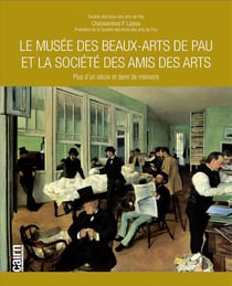 Le Musée des Beaux-Arts de Pau et la Société des Amis des Arts - plus d'un siècle et demi de mémoire