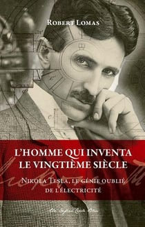 L'homme qui inventa le XXe siècle Nicolas Tesla le génie oublié