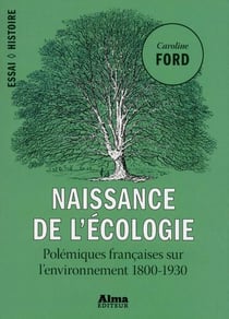 Naissance de l'écologie - polémiques françaises sur l'environnement, 1800-1930