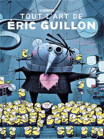 Illumination - tout l'art d'Eric Guillon, de Moi, Moche et Méchant, les Minions à Comme des bêtes