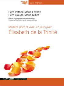 Méditer, prier et vivre 42 jours avec Elisabeth de la trinité