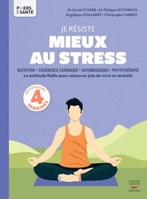 Je résiste mieux au stress : nutrition, cohérence cardiaque, automassages, phytothérapie