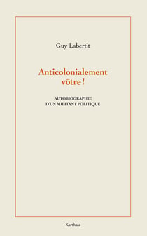 Anti-colonialement vôtre ! Autobiographie d'un militant politque