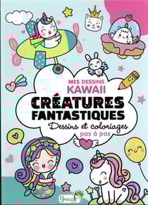 Mes dessins kawaii : créatures fantastiques : dessins et coloriages pas à pas