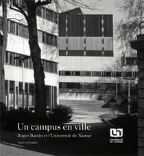 Un campus en ville : roger bastin et l'universite de namur