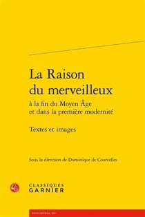 La raison du merveilleux à la fin du moyen age et dans la première modernité - textes et images