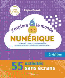 J'explore le monde numérique : Internet, robots, cryptographie, programmation, intelligence artificielle... 52 activités sans écrans (2e édition)