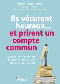 Ils vécurent heureux... et prirent un compte commun : Le guide pour gérer ses finances en couple sans (trop) se faire avoir