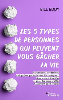 Les 5 types de personnes qui peuvent vous gâcher la vie : Narcissiques, borderlines, sociopathes, paranoïaques, histrioniques... Apprendre à identifier et gérer les personnalités hautement conflictuelles