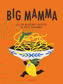 Big Mamma : Les 150 meilleures recettes de pâtes italiennes