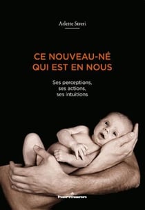 Ce nouveau-né qui est en nous - ses perceptions, ses actions, ses intuitions
