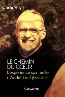 Le chemin du coeur - l'expérience spirituelle d'André Louf (1929-2010)