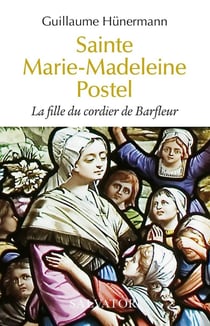 Sainte Marie-Madeleine Postel : la fille du cordier de Barfleur