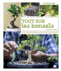 Les bonsaïs - toutes les techniques pour bien débuter et bien s'en occuper